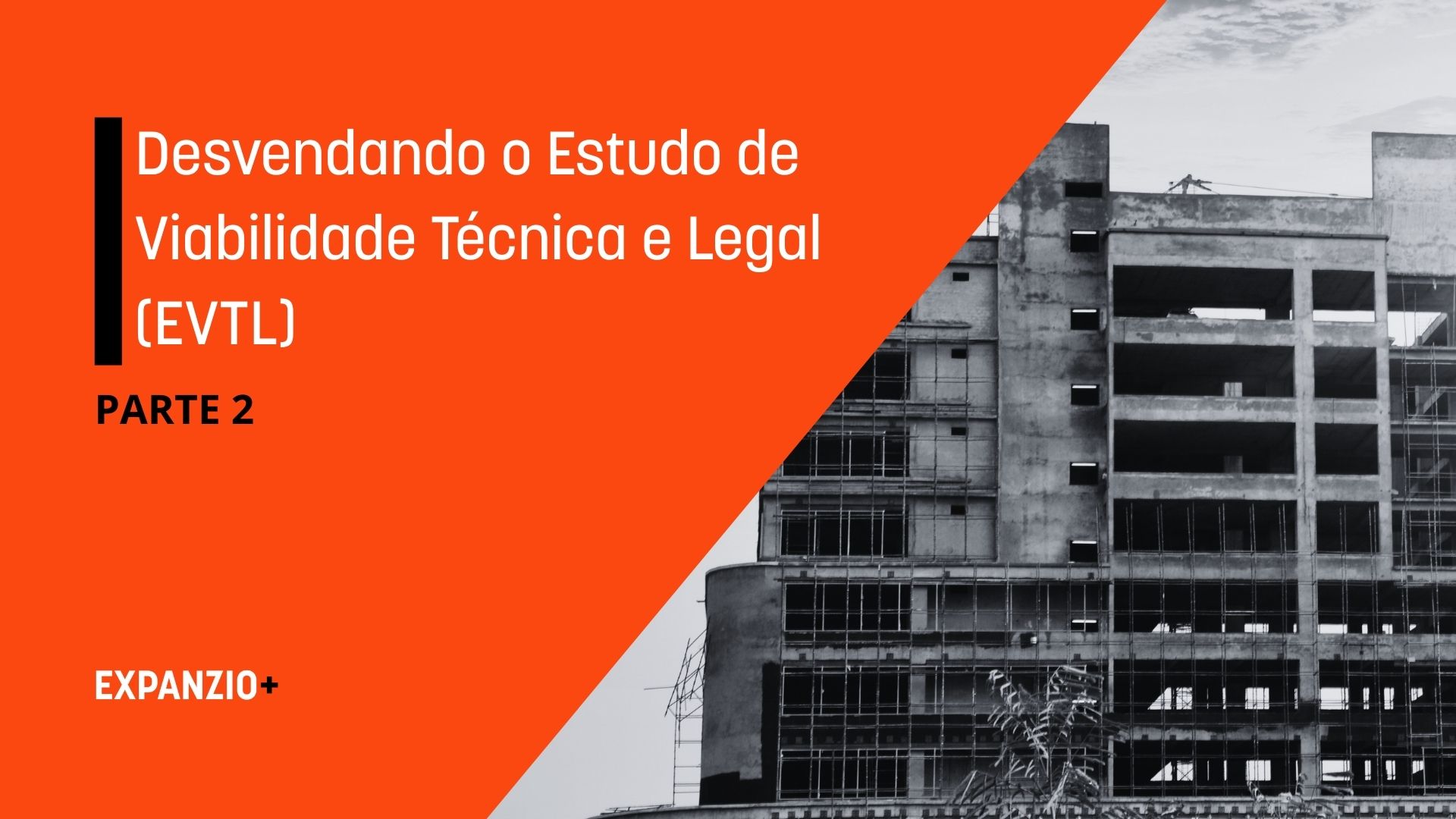 Imagem com o título do texto: "Desvendando o Estudo de Viabilidade Técnica e Legal (EVTL) - parte 2". Na parte direita da imagem, é possível ver um empreendimento abandonado.
